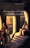 Jesus, Son of God or rabble-rouser 0228807344 Book Cover
