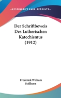 Der Schriftbeweis Des Lutherischen Katechismus: Erklarung Des Kleinen Katechismus Luthers Und Der Ihm Zugrunde Liegenden Schriftstellen... 1274340799 Book Cover