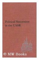 Political Succession in the USSR - A Timely and Penetrating Study of How Russia Changes its Rulers 0231028253 Book Cover