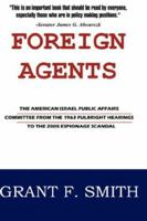 Foreign Agents: The American Israel Public Affairs Committee from the 1963 Fulbright Hearings to the 2005 Espionage Scandal 0976443775 Book Cover