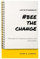 Lost In My Wanderlust, #Bee The Change: The book of freelance poetry and motivation B0BTC4L5H9 Book Cover