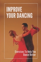 Improve Your Dancing: Exercises To Help You Dance Better: Be Good At Social Dancer null Book Cover