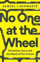 No One at the Wheel: Driverless Cars and the Road of the Future 1610398653 Book Cover
