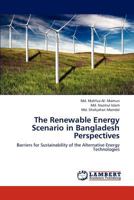 The Renewable Energy Scenario in Bangladesh Perspectives: Barriers for Sustainability of the Alternative Energy Technologies 3659192090 Book Cover
