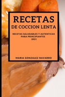 Recetas de Coccion Lenta 2021 (Slow Cooker Recipes Spanish Edition): Recetas Saludables Y Autenticas Para Principiantes 1802905820 Book Cover