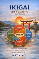 Ikigai Life Coaching Practitioner: A Practical Coaching Toolkit to Help Clients Find Purpose, Build Direction, and Create a Meaningful Life B0GNTBGHJZ Book Cover