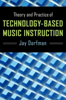 Theory and Practice of Technology-Based Music Instruction 0199795592 Book Cover