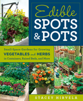 Edible Spots and Pots: Small-Space Gardens for Growing Vegetables and Herbs in Containers, Raised Beds, and More 1609619595 Book Cover