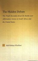 The Hidden Debate: The Truth Revealed about The Battle over Affirmative Action in South Africa and the United States (African Studies: History, Politics, Economics and Culture) 0415648300 Book Cover
