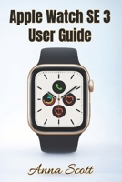 Apple Watch SE 3 User Guide: Easy Step-by-Step Manual for Beginners and Seniors with Tips, Tricks, Troubleshooting and Hidden Features B0FWWSVRMC Book Cover