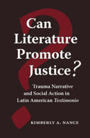 Can Literature Promote Justice?: Trauma Narrative And Social Action in Latin American Testimonio 082651524X Book Cover