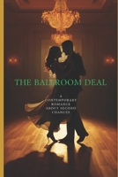 The Ballroom Deal: A Contemporary Romance About Second Chances B0HC48WRP6 Book Cover
