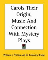 Carols: Their Origin, Music, and Connection with Mystery-Plays 1162751797 Book Cover