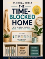 The Time-Blocked Home: Stop Chasing Chores, Reduce Household Overwhelm, and Build a Home That Runs B0HGY2ZFJX Book Cover