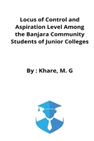 Locus of Control and Aspiration Level Among the Banjara Community Students of Junior Colleges 5458370554 Book Cover