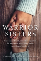 Warrior Sisters: One was a drunk, the other a junkie. To help each other, they had to save themselves first 1955043469 Book Cover