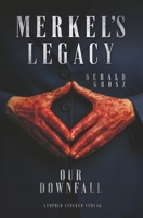 Merkel's Legacy: Our Downfall 3702023356 Book Cover