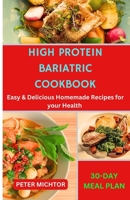 High Protein Bariatric Cookbook: Easy & Delicious Homemade Recipes for your Health B0CFZ7HPLZ Book Cover