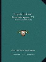 Regesta Historiae Brandenburgensis V1: Bis Zum Jahre 1200 (1836) 1160244588 Book Cover