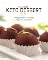 Keto Dessert 2021: Simply, Delicious and Healthy Recipes for Any Occasion 1803440090 Book Cover