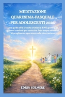 MEDITAZIONE QUARESIMA-PASQUALE PER ADOLESCENTI 2026.: Una guida alla crescita cristiana di 40 giorni per giovani credenti per costruire fede scopo ... speranza nella risurrezione (Italian Edition) B0GL6S5QMR Book Cover