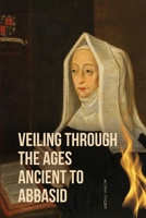 Veiling through the Ages Ancient to Abbasid 4964496481 Book Cover