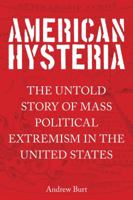 American Hysteria: The Untold Story of Mass Political Extremism in the United States 1493003348 Book Cover