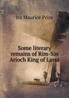 Some Literary Remains of Rim-Sin (Arioch), King of Larsa, About 2885 B.C 1241629285 Book Cover