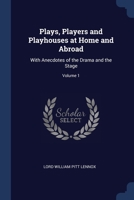 Plays, Players and Playhouses at Home and Abroad: With Anecdotes of the Drama and the Stage; Volume 1 1022674692 Book Cover