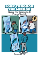 Look Through the Mirror: Change Your Perspective to Change Your Life 1662445393 Book Cover
