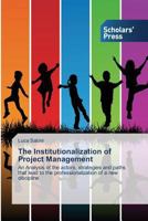 The Institutionalization of Project Management: An Analysis of the actors, strategies and paths that lead to the professionalization of a new discipline 3639666275 Book Cover