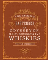 The Curious Bartender: An Odyssey of Malt, Bourbon & Rye Whiskies 1849755620 Book Cover