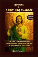NEUVAINE À SAINT JUDE THADDÉE: Vie, Fête, Litanies et Prières dévotionnelles au saint patron des cas désespérés et sans espoir B0FWYB42X1 Book Cover