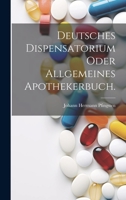 Deutsches Dispensatorium oder allgemeines Apothekerbuch. 0274689847 Book Cover