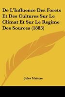 De L'Influence Des Forets Et Des Cultures Sur Le Climat Et Sur Le Regime Des Sources (1883) (French Edition) 1279829494 Book Cover
