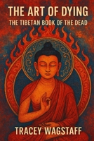 The Art of Dying: The Tibetan Book of the Dead B0F48XV3WQ Book Cover