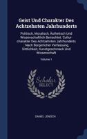 Geist Und Charakter Des Achtzehnten Jahrhunderts: Politisch, Moralisch, Ästhetisch Und Wissenschaftlich Betrachtet. Cultur-charakter Des Achtzehnten ... Kunstgeschmack Und Wissenschaft; Volume 1 1340494051 Book Cover