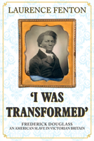 'I Was Transformed' Frederick Douglass: An American Slave in Victorian Britain 1445670194 Book Cover