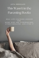 This Wasn't in the Parenting Books: Real Life Coaching Lessons for Moms Who Are Overwhelmed, Overstimulated, and Over It 1968253149 Book Cover