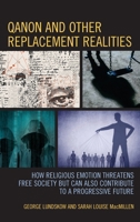 Q-Anon and Other Replacement Realities: How Religious Emotion Threatens Free Society but Can Also Contribute to a Progressive Future 1666931888 Book Cover