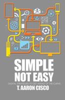 Simple Not Easy: Digital Strategies to Get Ahead of the Curve 1723438030 Book Cover