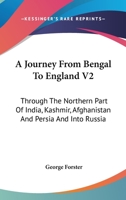 A Journey From Bengal To England V2: Through The Northern Part Of India, Kashmir, Afghanistan And Persia And Into Russia 1432679597 Book Cover