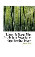 Rapport Du Citoyen Thiers Precede de la Proposition Du Cityon Proudhon Belative 1110584962 Book Cover
