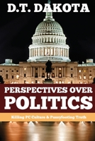 Perspectives Over Politics: Killing PC Culture and Pussyfooting Truth 1734624426 Book Cover