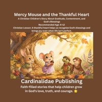 Mercy Mouse and the Thankful Heart: A Christian Children's Story About Gratitude, Contentment, and God's Blessings B0HBB7F23X Book Cover