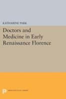Doctors and Medicine in Early Renaissance Florence 0691611572 Book Cover