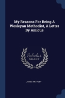 My Reasons For Being A Wesleyan Methodist, A Letter By Amicus... 1377183092 Book Cover