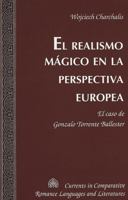 El Realismo Magico En La Perspectiva Europea: El Caso De Gonzalo Torrente Ballester (Currents in Comparative Romance Languages and Literatures) 082047052X Book Cover