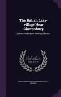 The British Lake-Village Near Glastonbury: Letters and Papers Relating Thereto 1353923215 Book Cover