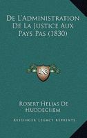 De L'Administration De La Justice Aux Pays Pas (1830) 1120433606 Book Cover